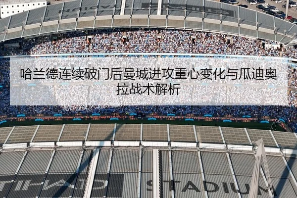 哈兰德连续破门后曼城进攻重心变化与瓜迪奥拉战术解析